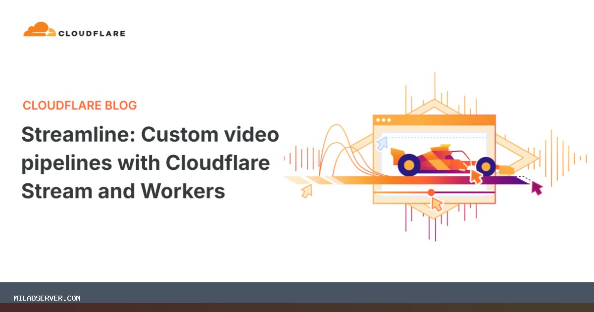 تصویر خبر Streamline: خطوط لوله ویدیویی سفارشی با Cloudflare Stream و Workers - میلاد سرور